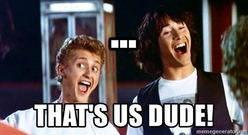 Bill and Ted meme, ...That